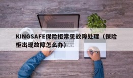 KINGSAFE保险柜常见故障处理（保险柜出现故障怎么办）