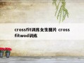 crossfit训练女生图片 crossfitwod训练