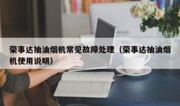 荣事达抽油烟机常见故障处理（荣事达抽油烟机使用说明）