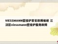 VIESSMANN壁挂炉常见故障维修 江汉区viessmann壁挂炉服务故障