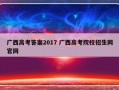 广西高考答案2017 广西高考院校招生网官网