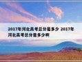 2017年河北高考总分是多少 2017年河北高考总分是多少啊