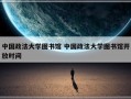 中国政法大学图书馆 中国政法大学图书馆开放时间