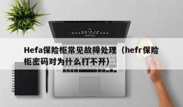 Hefa保险柜常见故障处理（hefr保险柜密码对为什么打不开）