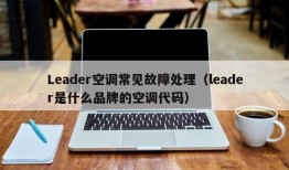 Leader空调常见故障处理（leader是什么品牌的空调代码）