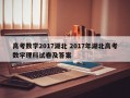 高考数学2017湖北 2017年湖北高考数学理科试卷及答案