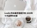 Leader热水器市场排行榜 2020年十大品牌热水器