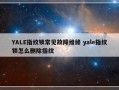 YALE指纹锁常见故障维修 yale指纹锁怎么删除指纹