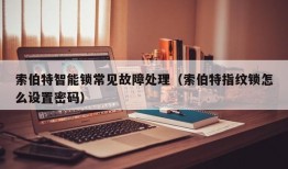 索伯特智能锁常见故障处理（索伯特指纹锁怎么设置密码）