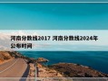 河南分数线2017 河南分数线2024年公布时间