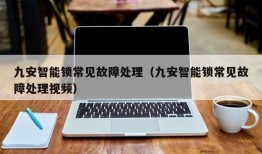 九安智能锁常见故障处理（九安智能锁常见故障处理视频）