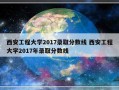 西安工程大学2017录取分数线 西安工程大学2017年录取分数线