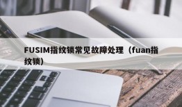 FUSIM指纹锁常见故障处理（fuan指纹锁）