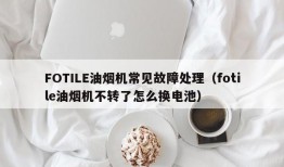 FOTILE油烟机常见故障处理（fotile油烟机不转了怎么换电池）