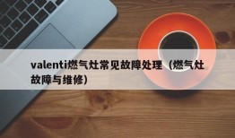 valenti燃气灶常见故障处理（燃气灶故障与维修）