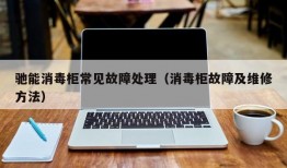 驰能消毒柜常见故障处理（消毒柜故障及维修方法）