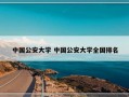 中国公安大学 中国公安大学全国排名