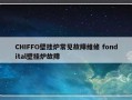 CHIFFO壁挂炉常见故障维修 fondital壁挂炉故障