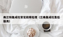 弗兰特集成灶常见故障处理（兰弗集成灶售后服务）